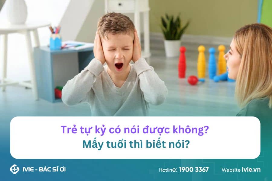 Trẻ tự kỷ có nói được không? Mấy tuổi thì biết nói?