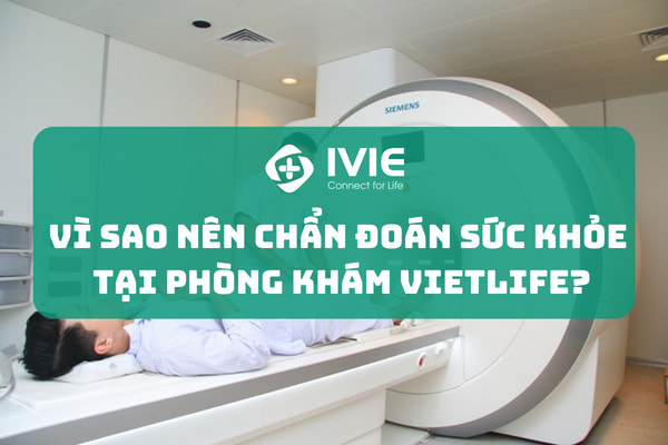 Vì sao nên chẩn đoán sức khỏe tại phòng khám Vietlife?