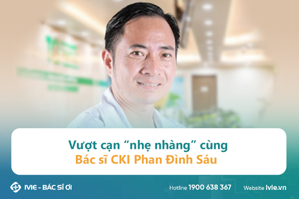 Vượt cạn “nhẹ nhàng” cùng Bác sĩ CKI Phan Đình Sáu