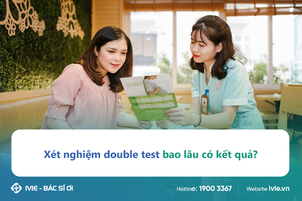 Xét nghiệm double test bao lâu có kết quả?