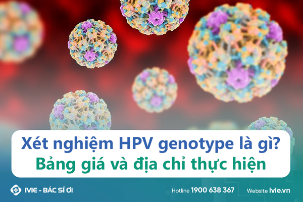 Xét nghiệm HPV genotype là gì? Bảng giá và địa chỉ thực hiện
