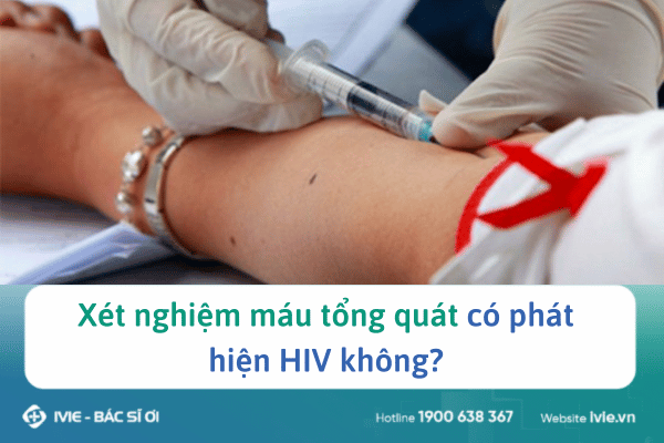 Xét nghiệm máu tổng quát có phát hiện HIV không?