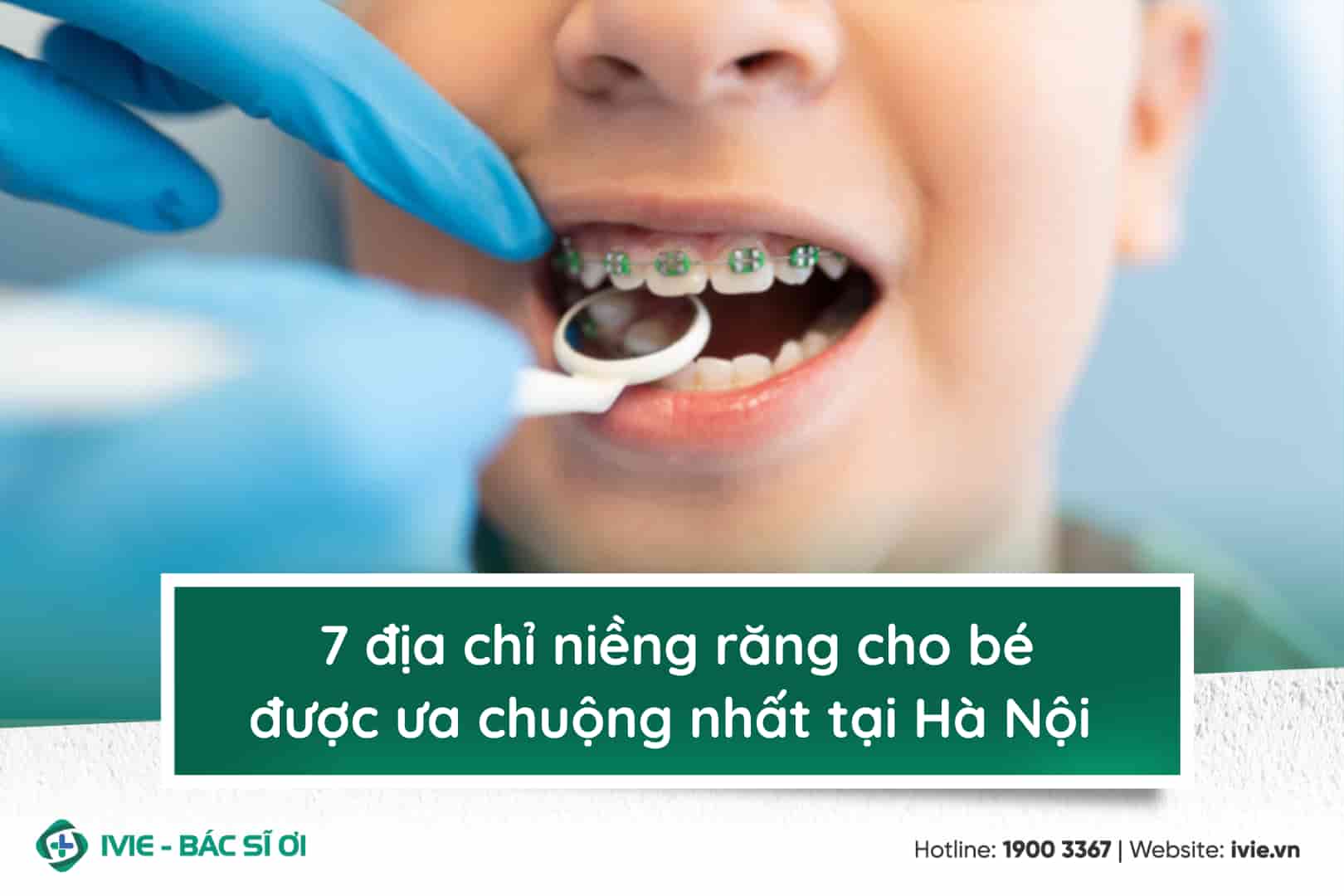 7 địa chỉ niềng răng cho bé được ưa chuộng nhất tại Hà Nội 