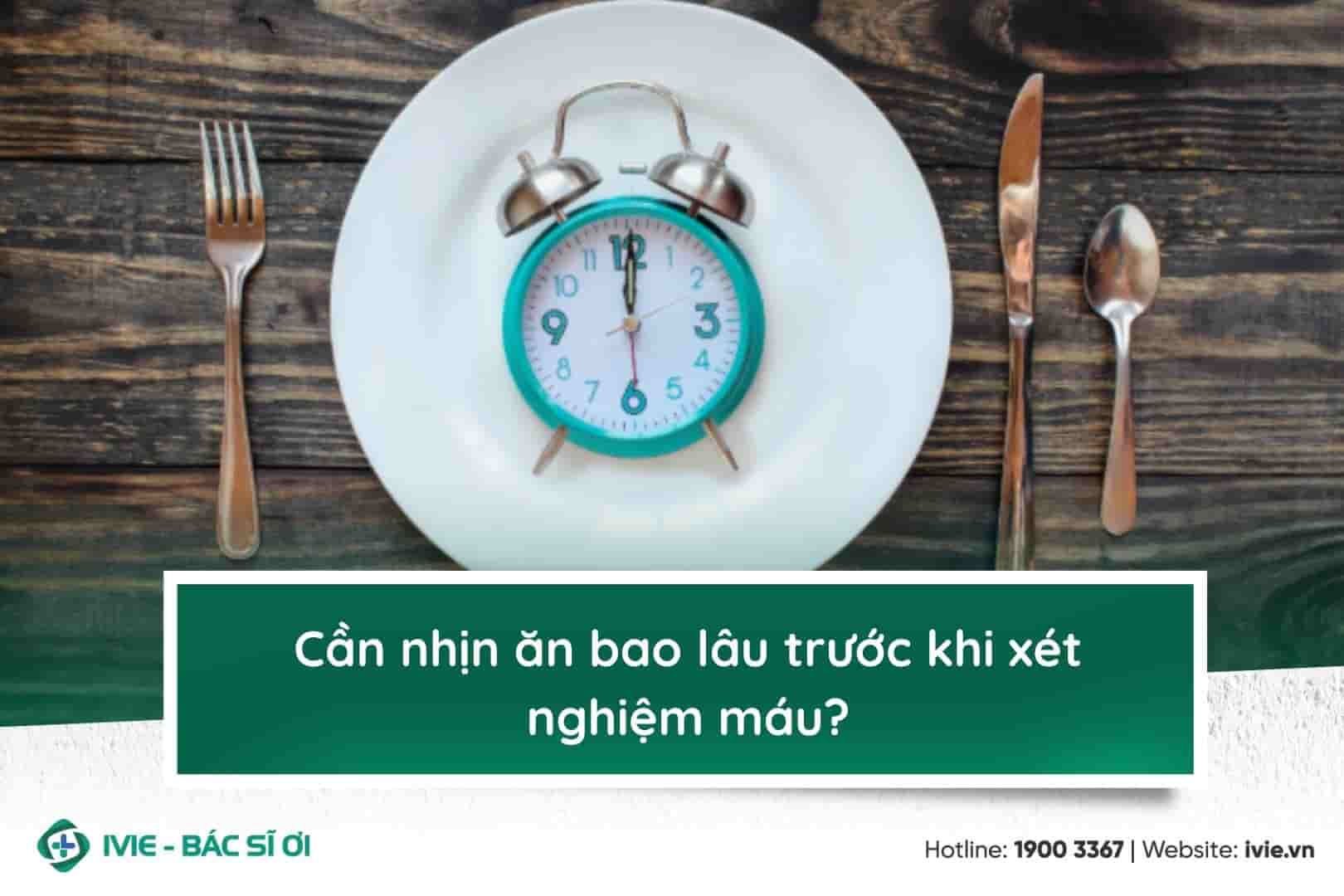 Cần nhịn ăn bao lâu trước khi xét nghiệm máu?