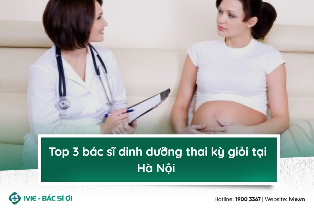 Top 3 bác sĩ dinh dưỡng thai kỳ giỏi tại Hà Nội 
