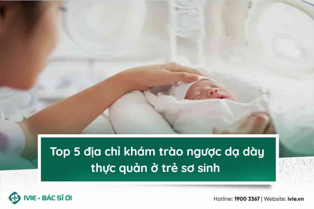 Top 5 địa chỉ khám trào ngược dạ dày thực quản ở trẻ sơ sinh