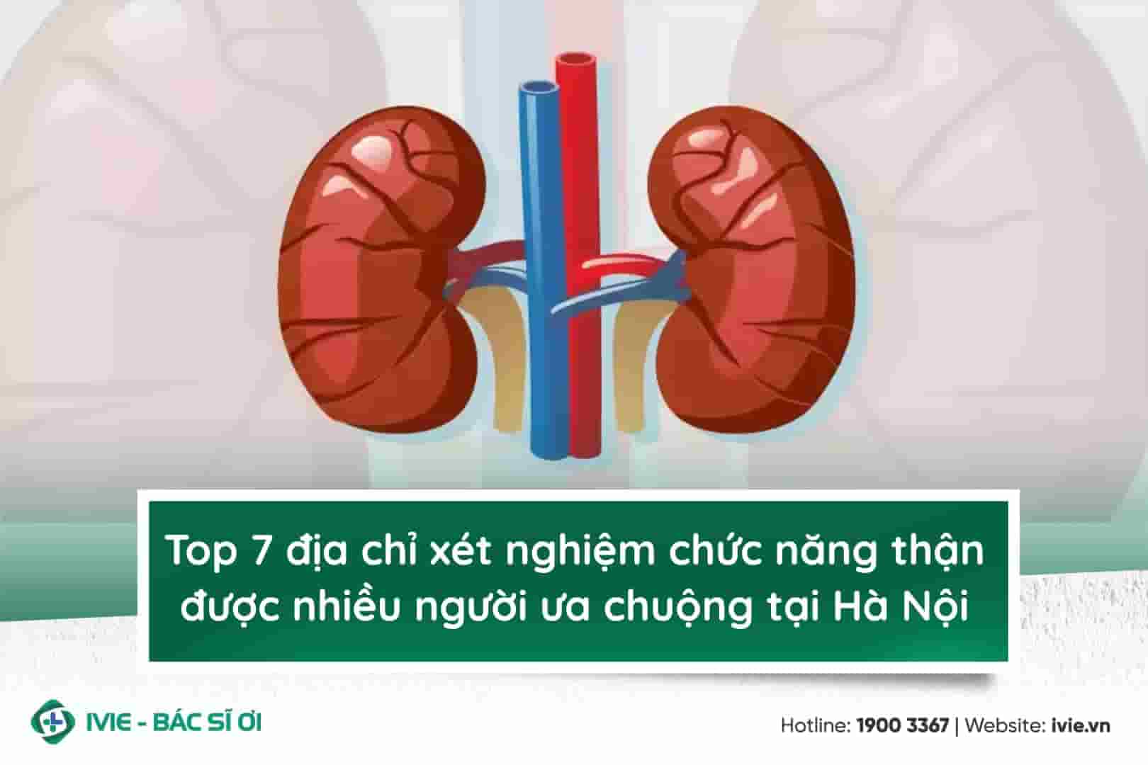Top 7 địa chỉ xét nghiệm chức năng thận được nhiều người ưa ...