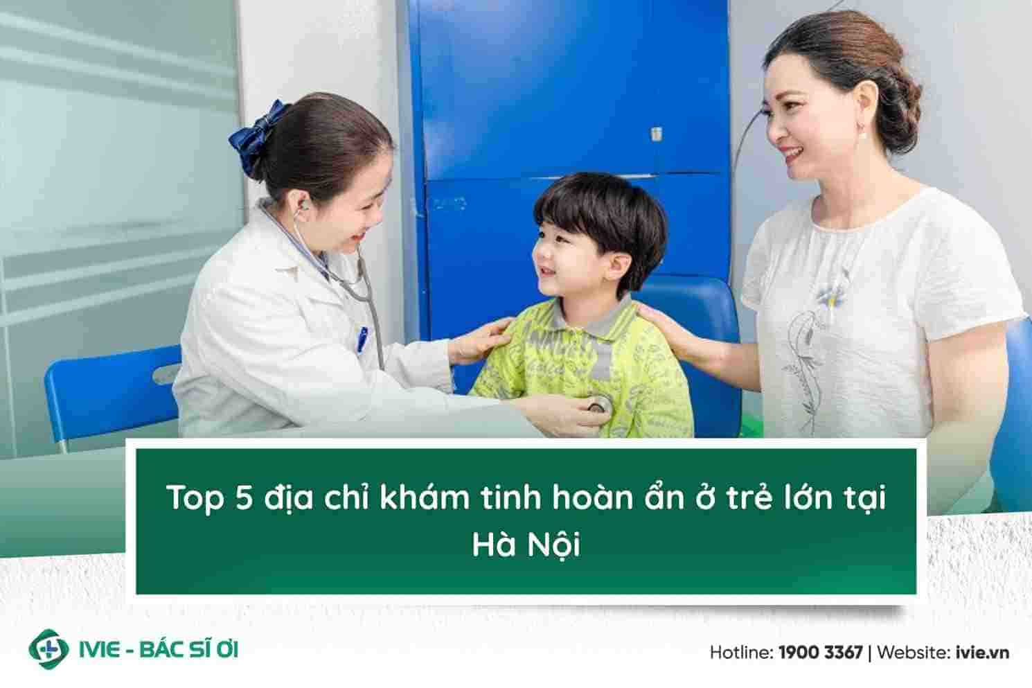 Top 5 địa chỉ khám tinh hoàn ẩn ở trẻ lớn tại Hà Nội