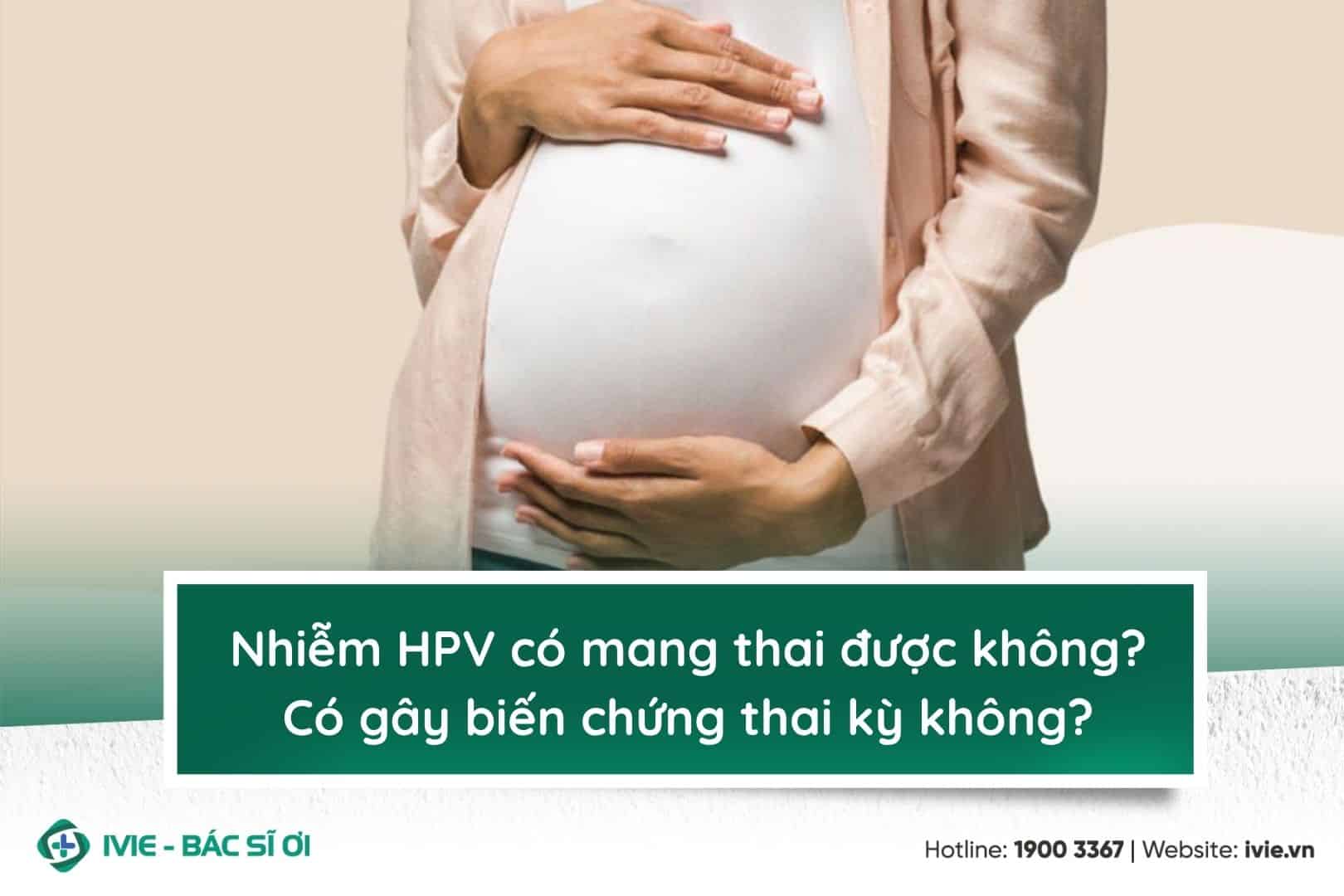 Nhiễm HPV có mang thai được không? Có gây biến chứng thai...