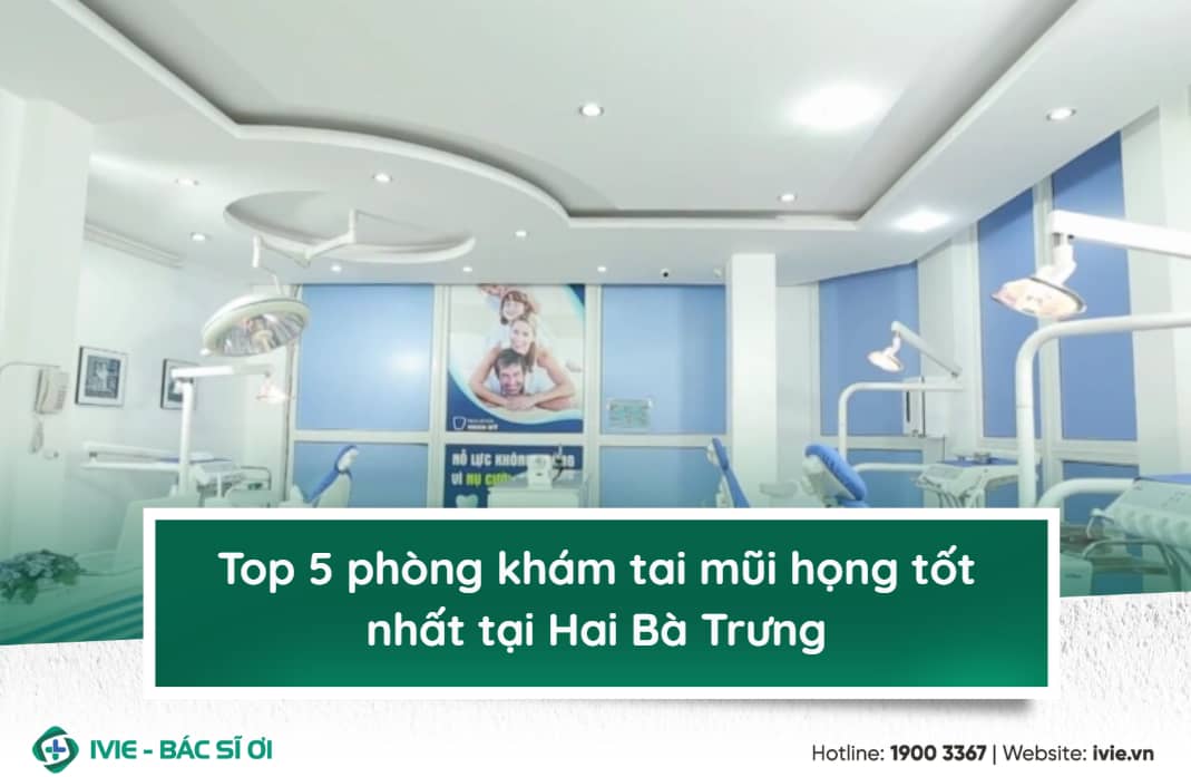 Top 5 phòng khám tai mũi họng tốt nhất tại Hai Bà Trưng