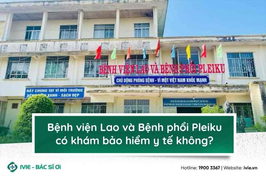 Bệnh viện Lao và Bệnh phổi Pleiku có khám bảo hiểm y tế...