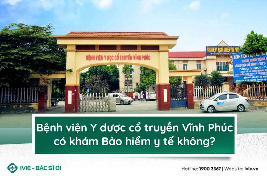 Bệnh viện Y dược cổ truyền Vĩnh Phúc có khám Bảo hiểm y tế...