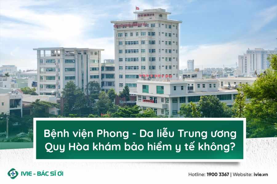 Bệnh viện Phong - Da liễu Trung ương Quy Hòa khám bảo hiểm...