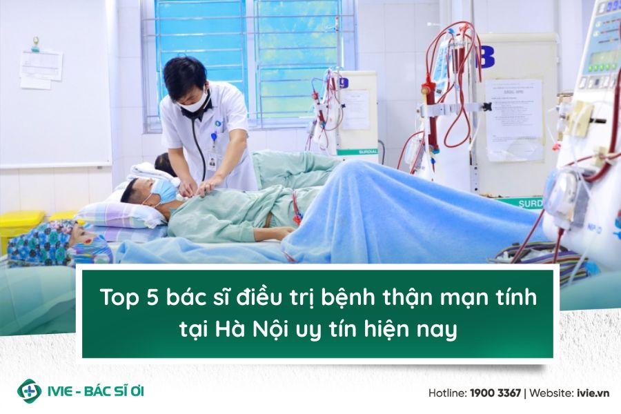 Top 5 bác sĩ điều trị bệnh thận mạn tính tại Hà Nội uy tín...