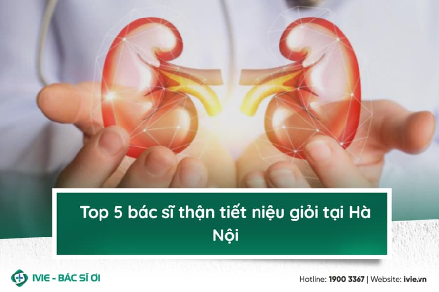 Top 5 bác sĩ thận tiết niệu giỏi tại Hà Nội