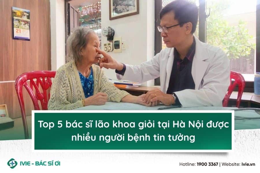 Top 5 bác sĩ lão khoa giỏi tại Hà Nội được nhiều người bệnh ...