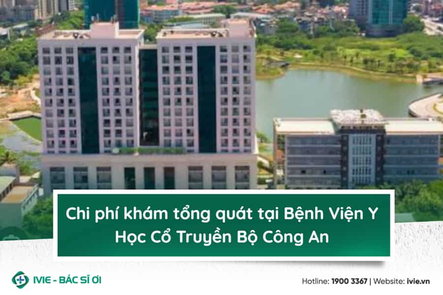 Chi phí khám tổng quát tại Bệnh Viện Y Học Cổ Truyền Bộ...