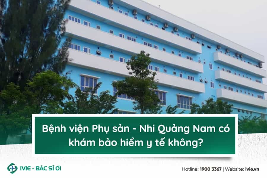 Bệnh viện Phụ sản - Nhi Quảng Nam có khám bảo hiểm y tế...