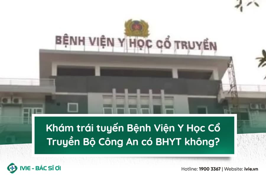 Khám trái tuyến Bệnh Viện Y Học Cổ Truyền Bộ Công An có...
