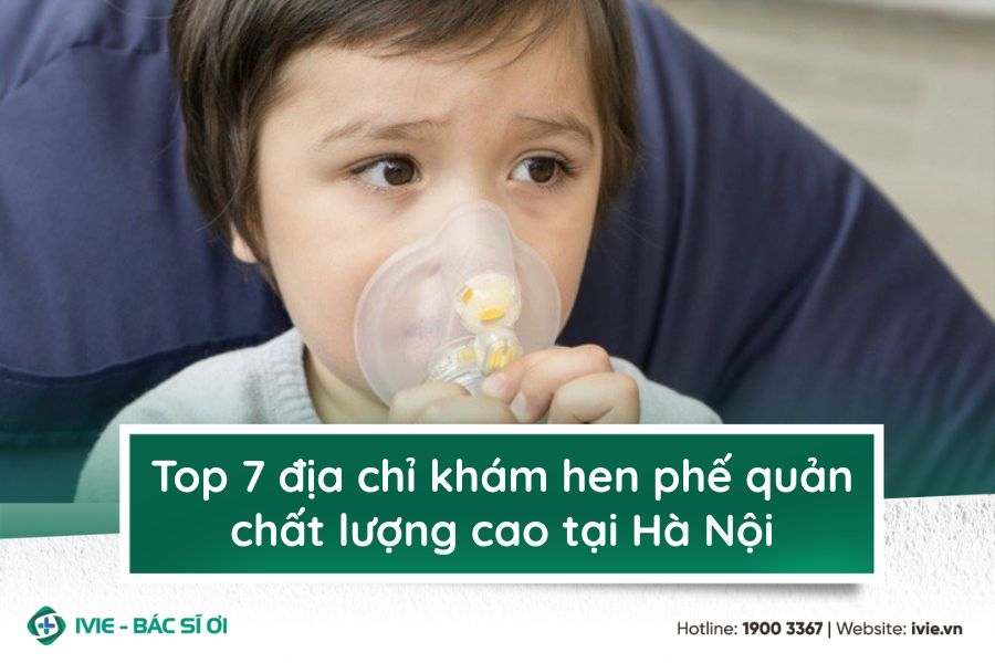 Top 7 địa chỉ khám hen phế quản chất lượng cao tại Hà Nội