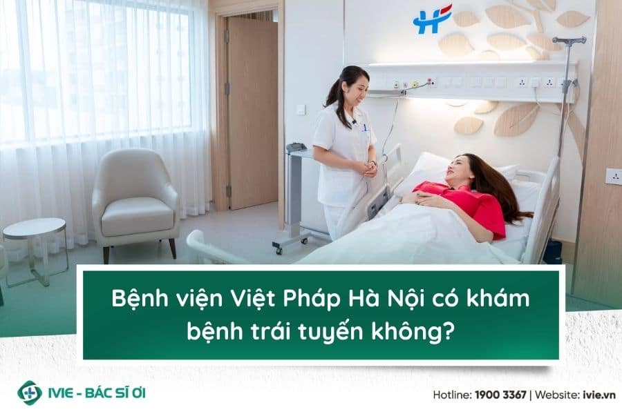 Bệnh viện Việt Pháp Hà Nội có khám bệnh trái tuyến không?