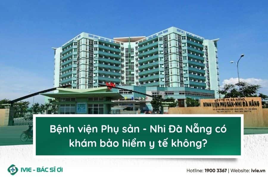 Bệnh viện Phụ sản - Nhi Đà Nẵng có khám bảo hiểm y tế không?