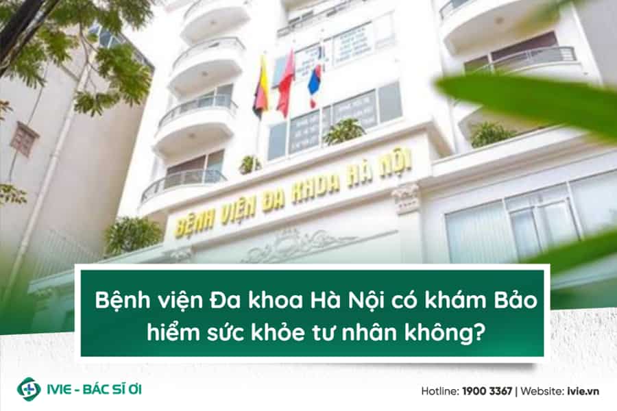 Bệnh viện Đa khoa Hà Nội có khám Bảo hiểm sức khỏe tư nhân...