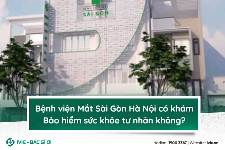 Bệnh viện Mắt Sài Gòn Hà Nội có khám Bảo hiểm sức khỏe tư...