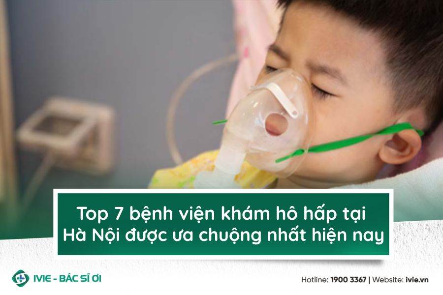 Top 7 bệnh viện khám hô hấp tại Hà Nội được ưa chuộng nhất...