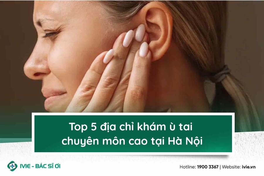 Top 5 địa chỉ khám ù tai chuyên môn cao tại Hà Nội