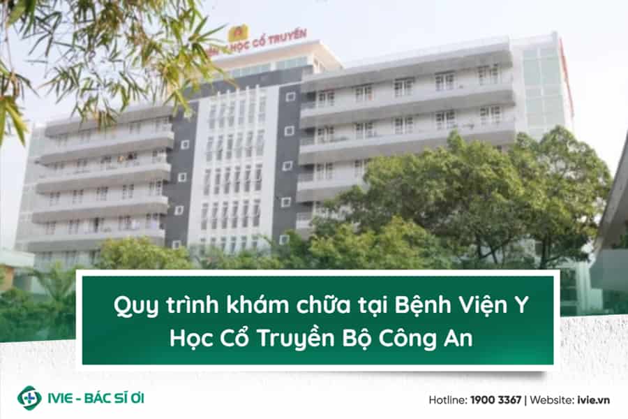 Quy trình khám chữa tại Bệnh Viện Y Học Cổ Truyền Bộ Công An