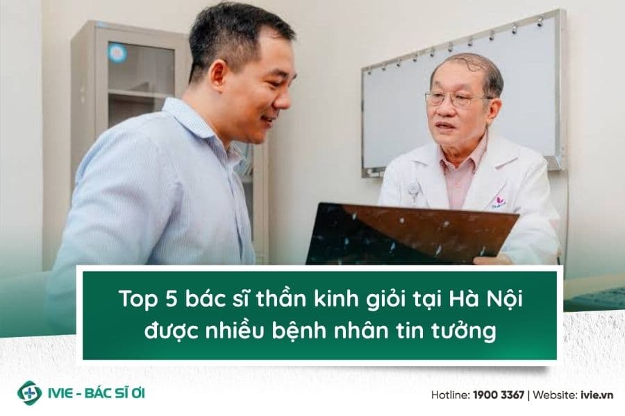 Top 5 bác sĩ thần kinh giỏi tại Hà Nội được nhiều bệnh nhân ...