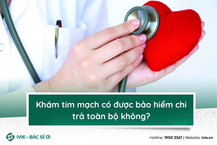 Khám tim mạch có được bảo hiểm chi trả toàn bộ không?