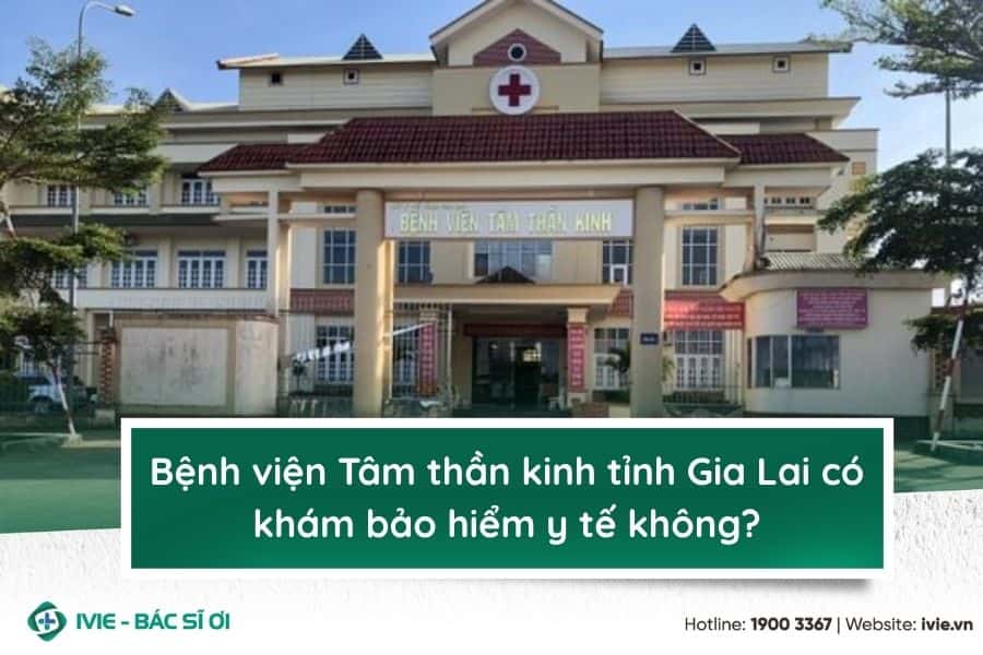 Bệnh viện Tâm thần kinh tỉnh Gia Lai có khám bảo hiểm y tế...