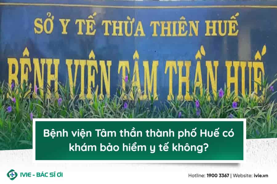 Bệnh viện Tâm thần thành phố Huế có khám bảo hiểm y tế...