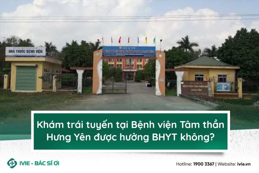 Khám trái tuyến tại Bệnh viện Tâm thần Hưng Yên được hưởng...