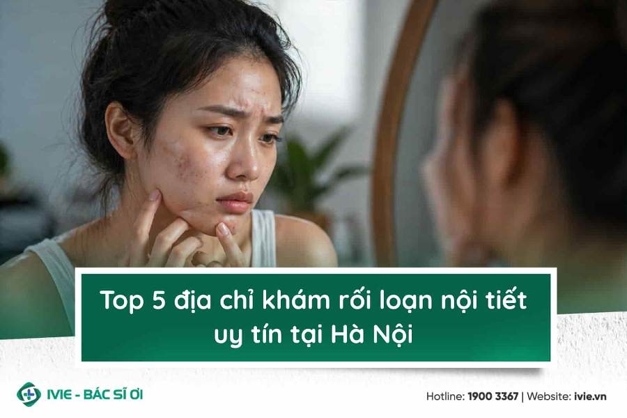 Top 5 địa chỉ khám rối loạn nội tiết uy tín tại Hà Nội