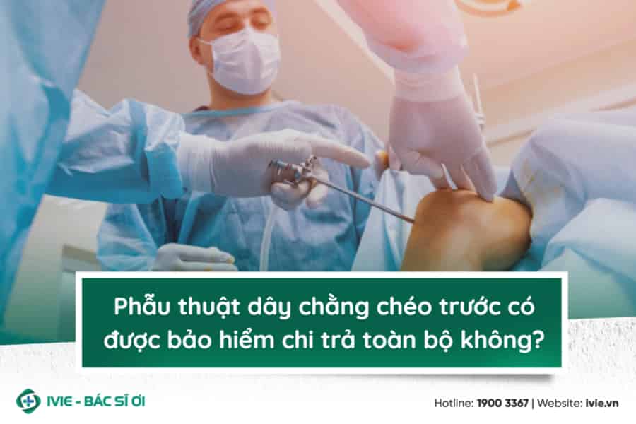 Phẫu thuật dây chằng chéo trước có được bảo hiểm chi trả...
