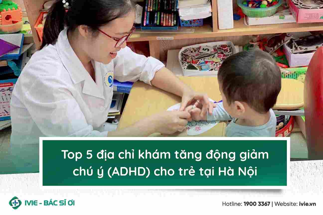 Top 5 địa chỉ khám tăng động giảm chú ý (ADHD) cho trẻ tại...