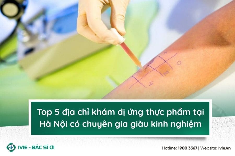 Top 5 địa chỉ khám dị ứng thực phẩm tại Hà Nội có chuyên...