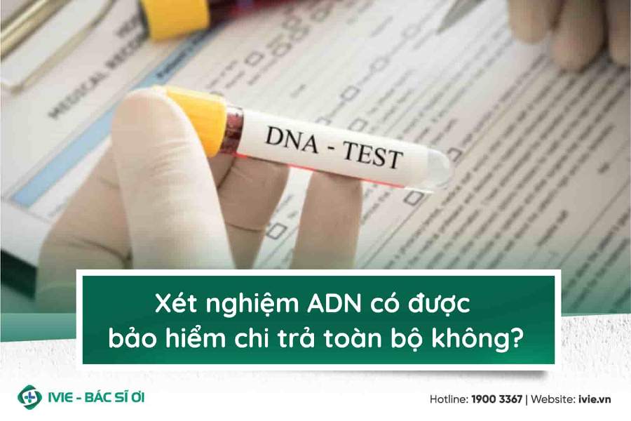 Xét nghiệm ADN có được bảo hiểm chi trả toàn bộ không?