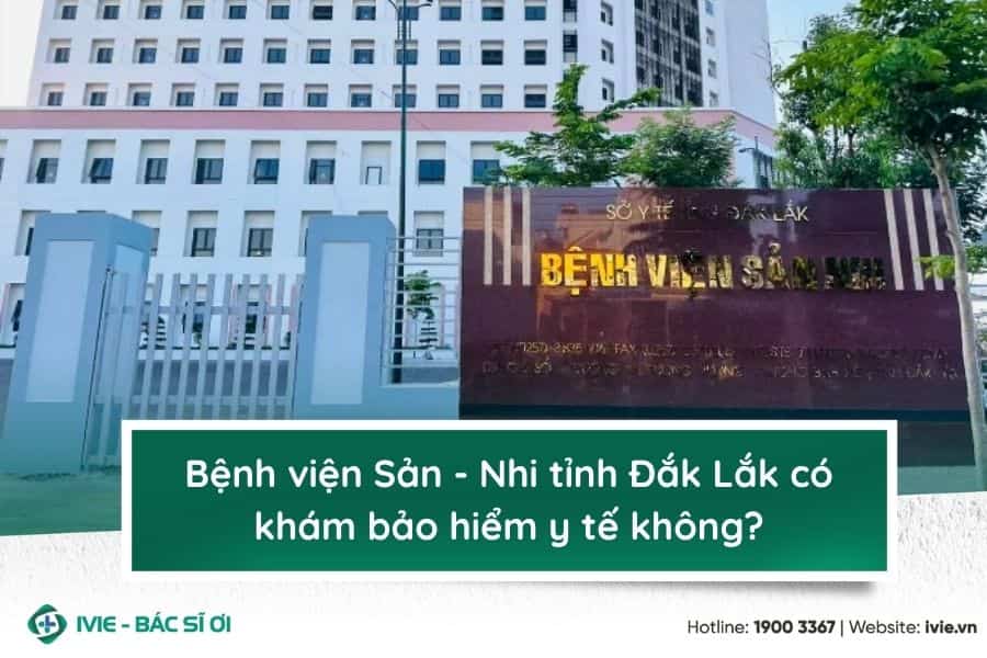 Bệnh viện Sản - Nhi tỉnh Đắk Lắk có khám bảo hiểm y tế...