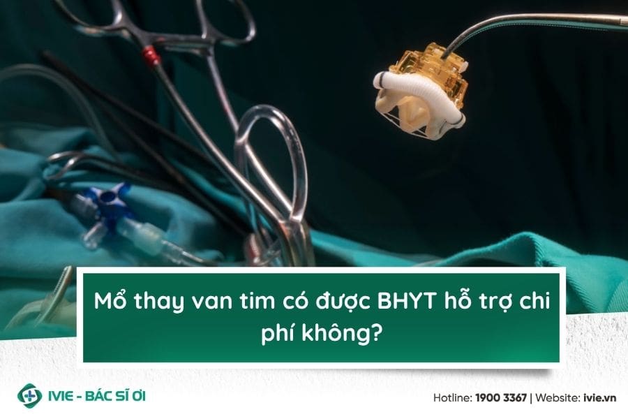Mổ thay van tim có được BHYT hỗ trợ chi phí không?