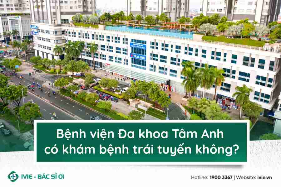 Bệnh viện Đa khoa Tâm Anh có khám bệnh trái tuyến không?
