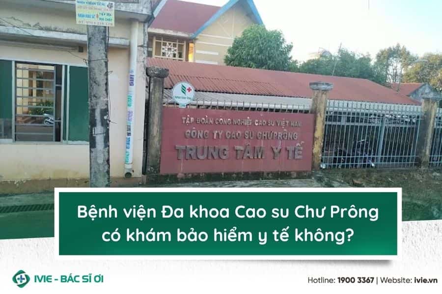 Bệnh viện Đa khoa Cao su Chư Prông có khám bảo hiểm y tế...