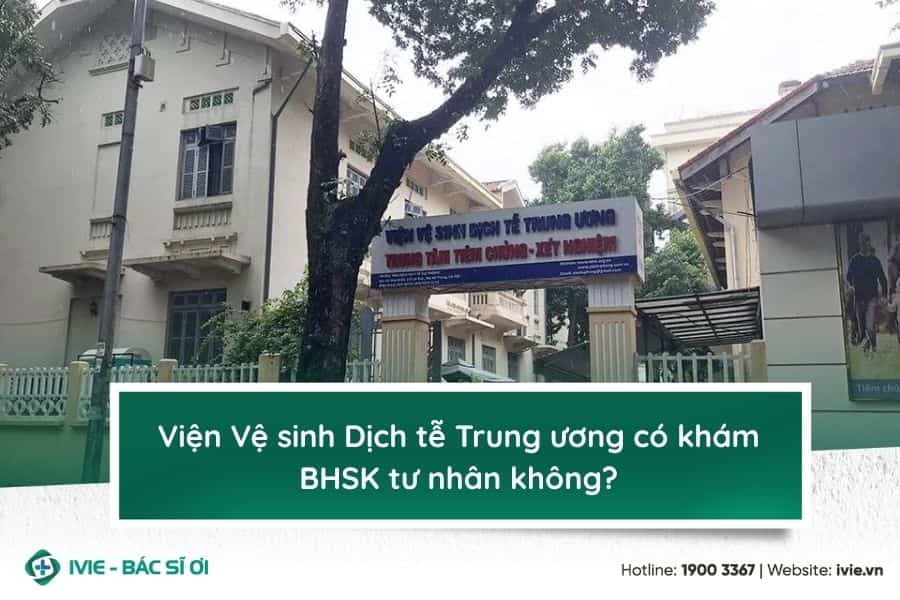 Viện Vệ sinh Dịch tễ Trung ương có khám BHSK tư nhân không?