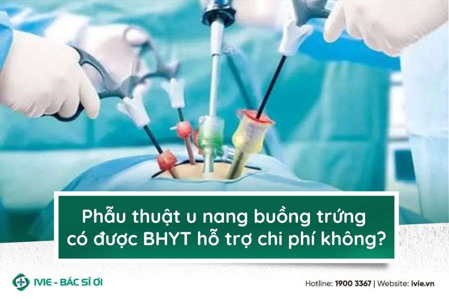Phẫu thuật u nang buồng trứng có được BHYT hỗ trợ chi phí...