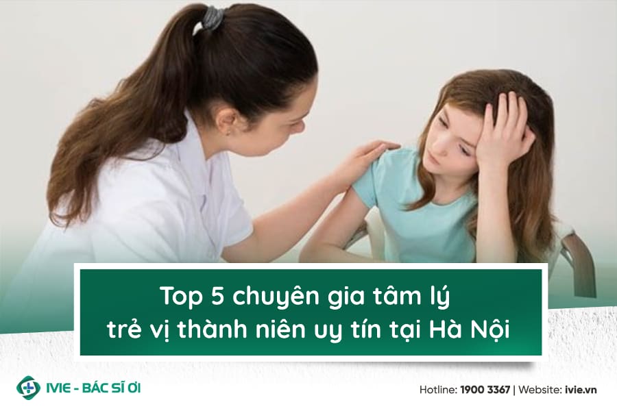 Top 5 chuyên gia tâm lý trẻ vị thành niên uy tín tại Hà Nội