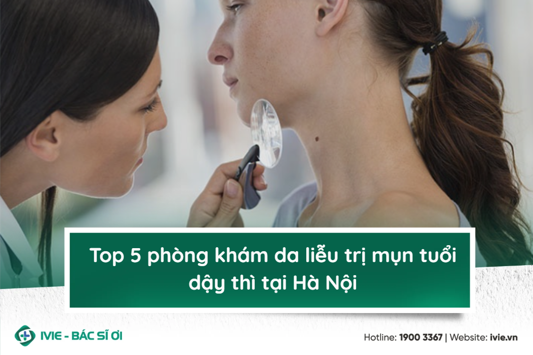 Top 5 phòng khám da liễu trị mụn tuổi dậy thì tại Hà Nội