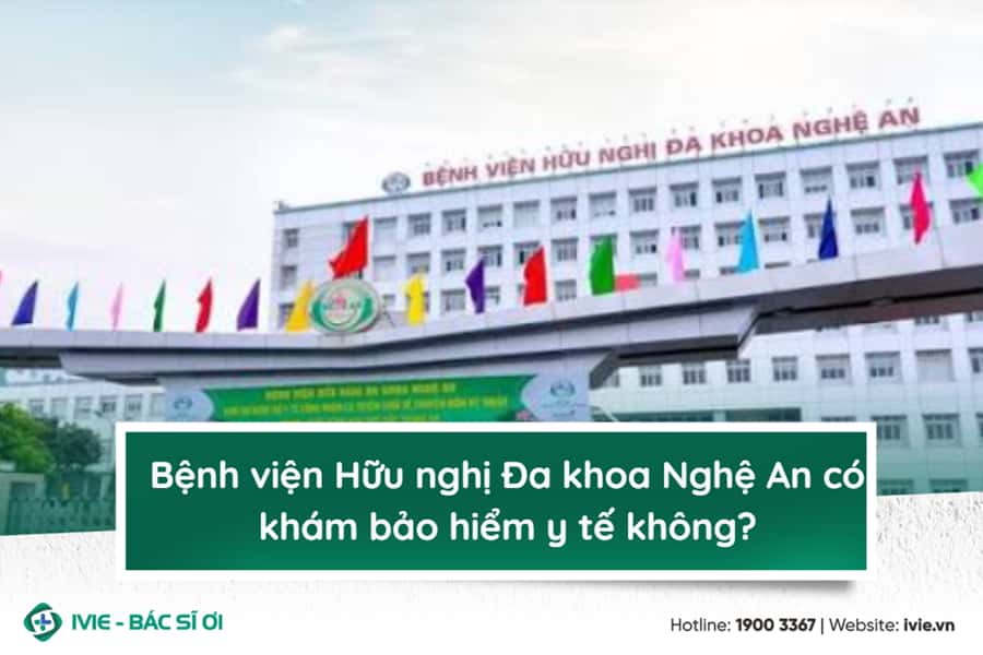Bệnh viện Hữu nghị Đa khoa Nghệ An có khám bảo hiểm y tế...